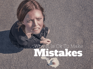 8 Reasons Why It is Ok to make Mistakes