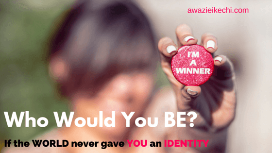 Who Would You BE if the World never gave you an Identity