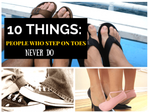 10 Things People Who Step On Toes Never Do
