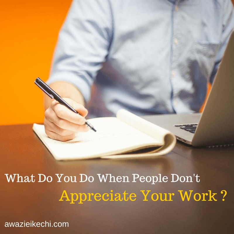 What Do You Do When No One Appreciates Your Work?