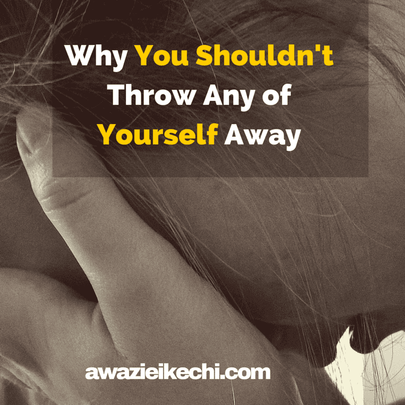 Loving Yourself: Don’t Throw Any of Yourself Away