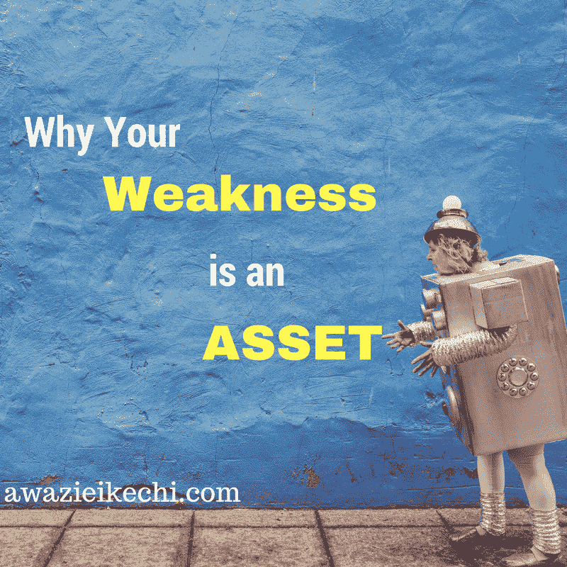 Why Your weakness is an asset