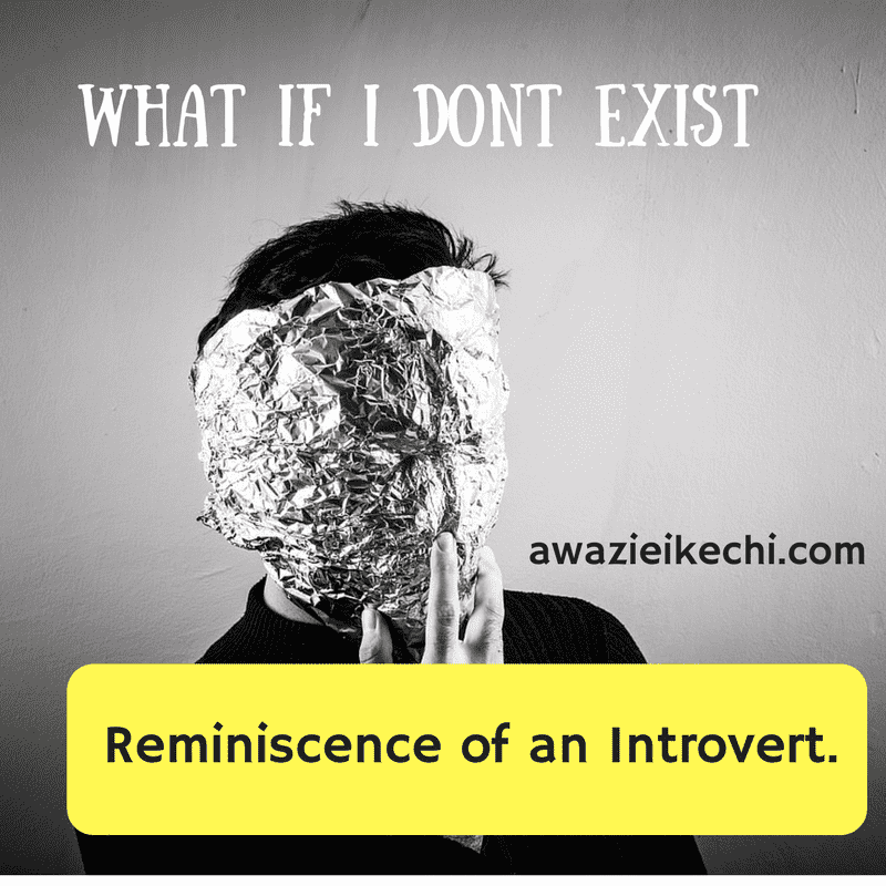 Do I Really Exist? Reminiscence of an Introvert.