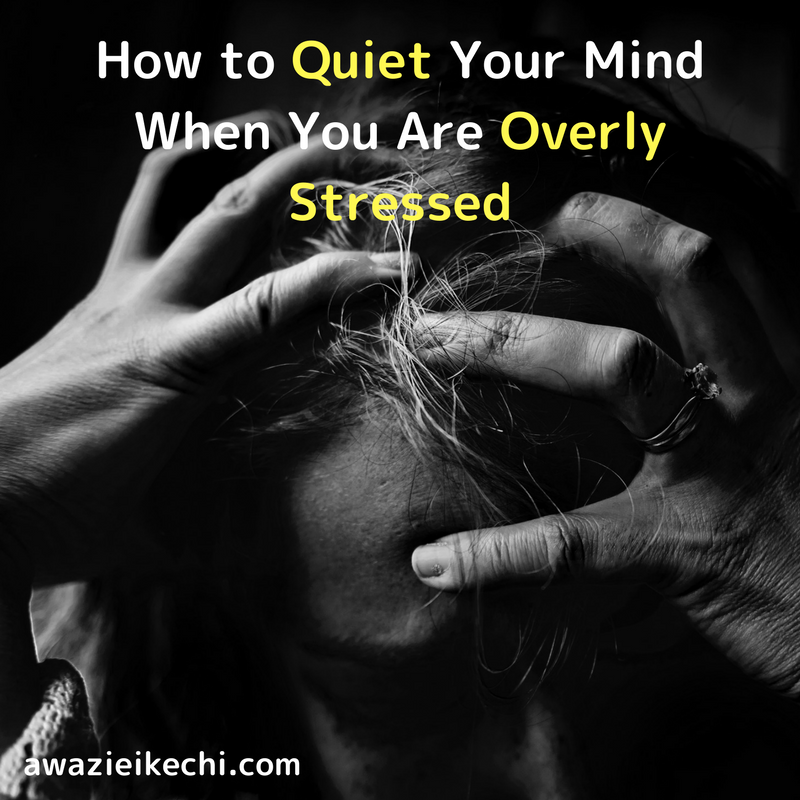 5 Ways To Quiet Your Mind When You Are Overly Stressed