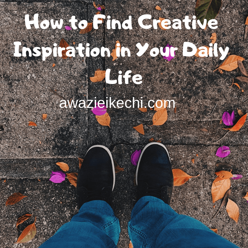 How to Find Creative Inspiration in Your Daily Life